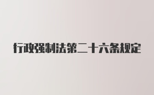 行政强制法第二十六条规定