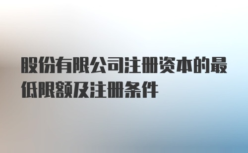 股份有限公司注册资本的最低限额及注册条件