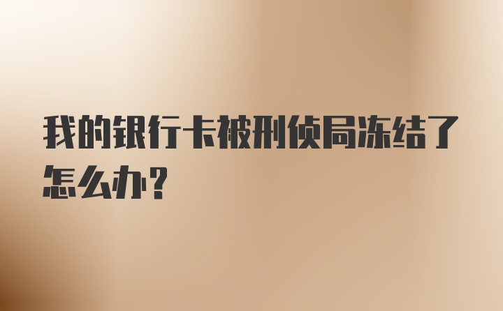 我的银行卡被刑侦局冻结了怎么办？