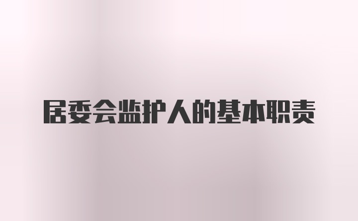 居委会监护人的基本职责