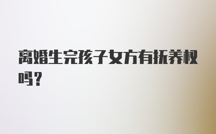 离婚生完孩子女方有抚养权吗？