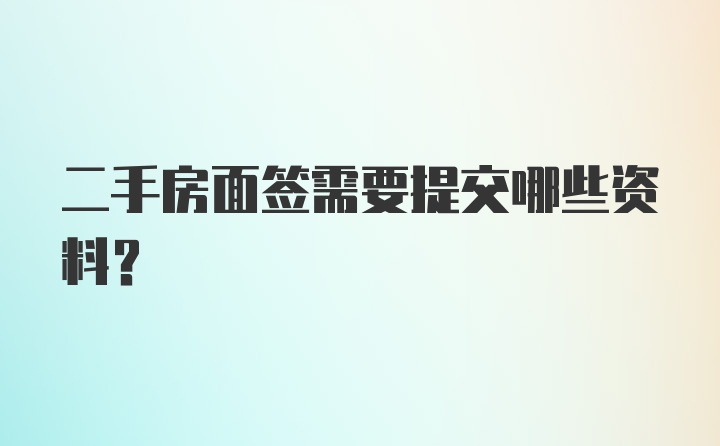 二手房面签需要提交哪些资料？