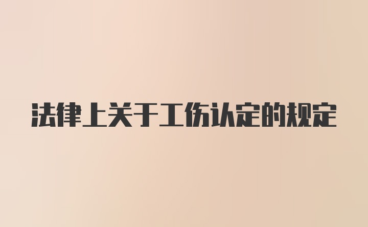 法律上关于工伤认定的规定