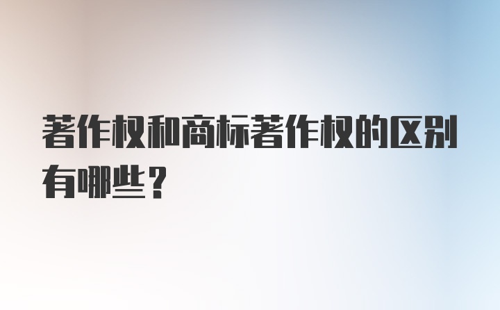 著作权和商标著作权的区别有哪些？