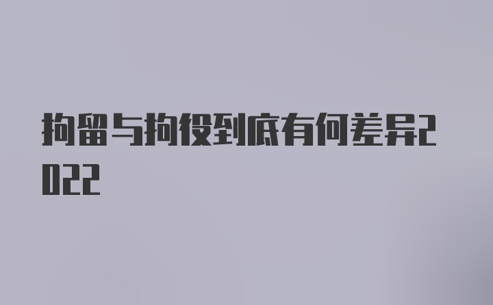 拘留与拘役到底有何差异2022