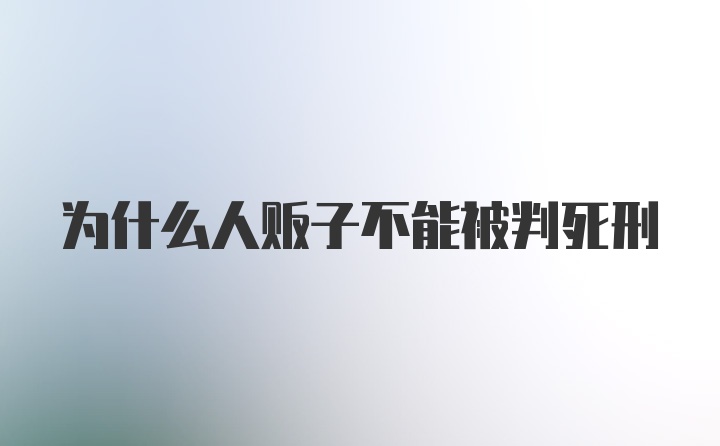 为什么人贩子不能被判死刑