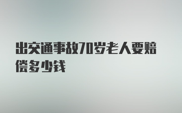 出交通事故70岁老人要赔偿多少钱