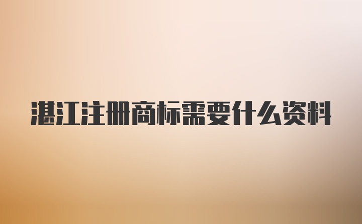 湛江注册商标需要什么资料