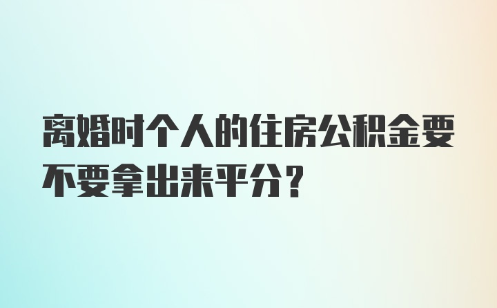 离婚时个人的住房公积金要不要拿出来平分？