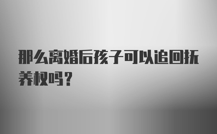 那么离婚后孩子可以追回抚养权吗？