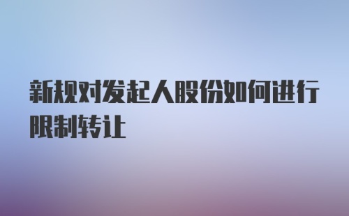 新规对发起人股份如何进行限制转让