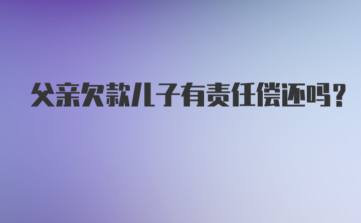 父亲欠款儿子有责任偿还吗？