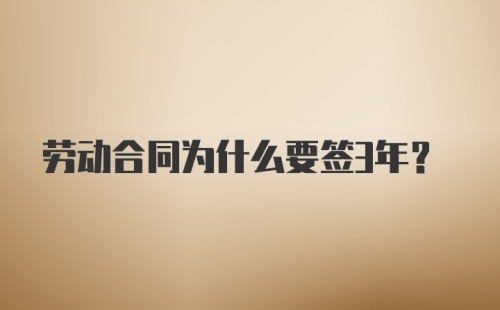 劳动合同为什么要签3年？