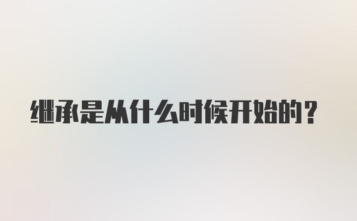 继承是从什么时候开始的？