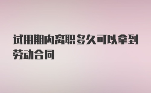 试用期内离职多久可以拿到劳动合同