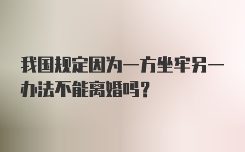 我国规定因为一方坐牢另一办法不能离婚吗？