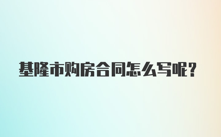 基隆市购房合同怎么写呢？