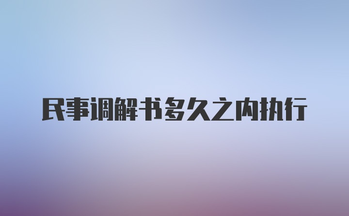 民事调解书多久之内执行