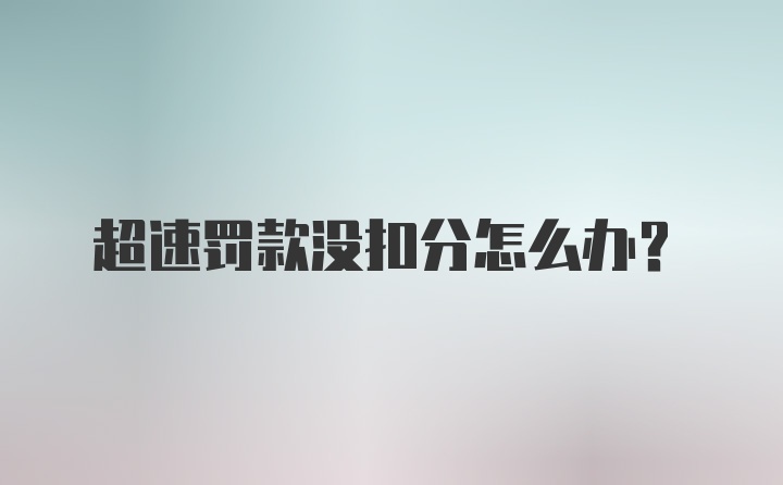 超速罚款没扣分怎么办?