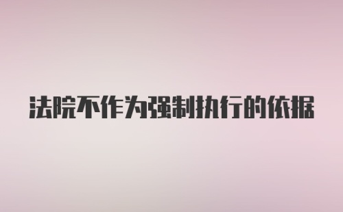 法院不作为强制执行的依据