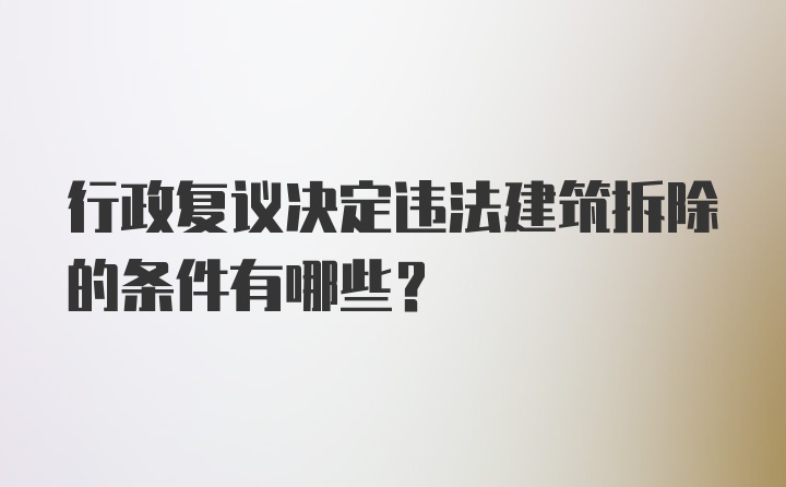 行政复议决定违法建筑拆除的条件有哪些?