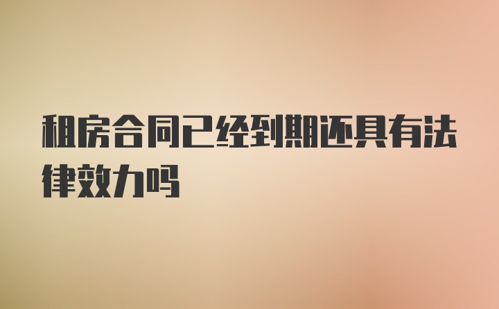 租房合同已经到期还具有法律效力吗