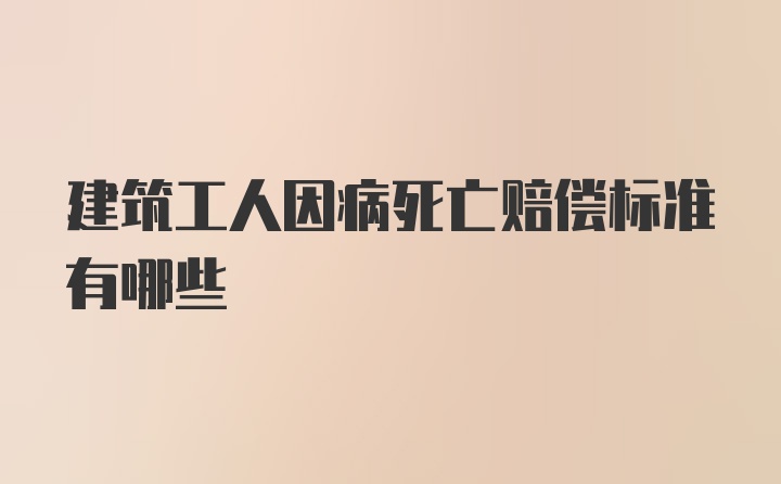 建筑工人因病死亡赔偿标准有哪些