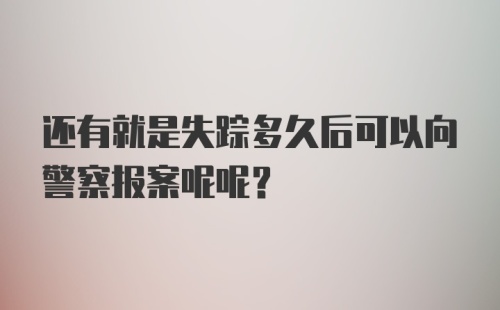 还有就是失踪多久后可以向警察报案呢呢？