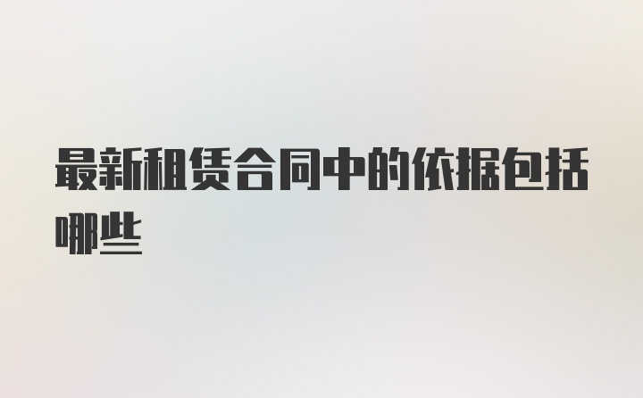 最新租赁合同中的依据包括哪些