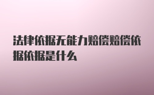 法律依据无能力赔偿赔偿依据依据是什么