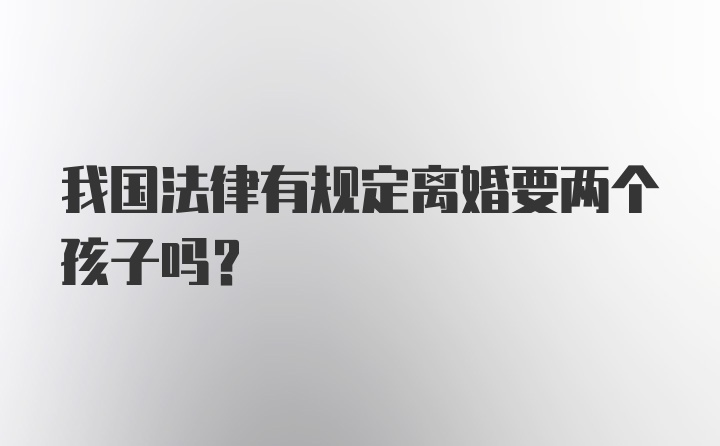 我国法律有规定离婚要两个孩子吗？