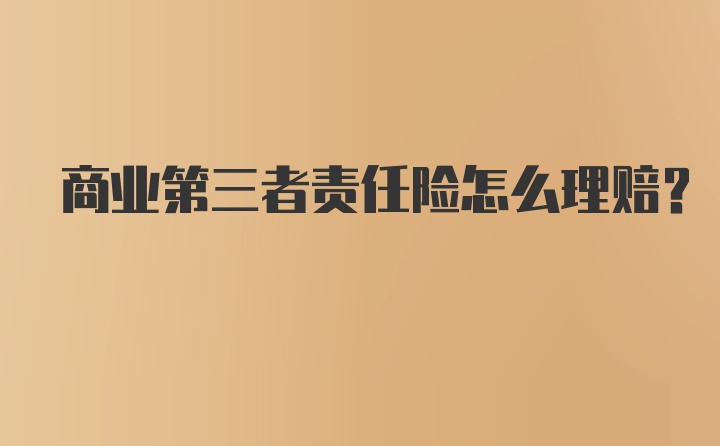 商业第三者责任险怎么理赔？