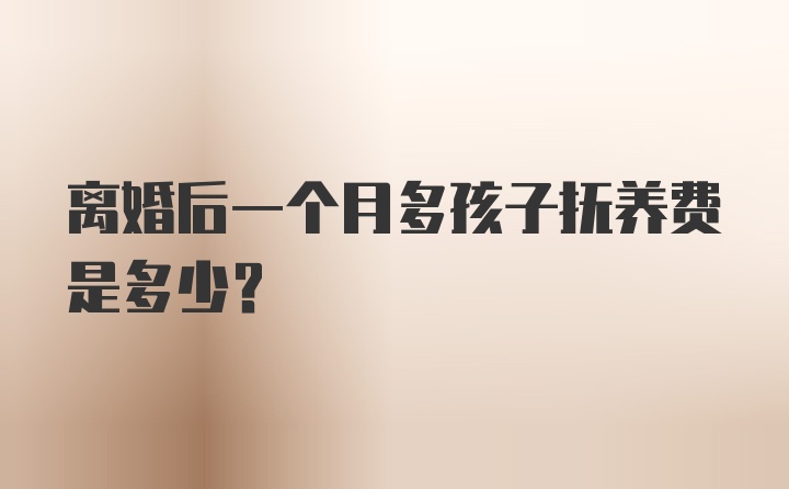 离婚后一个月多孩子抚养费是多少?