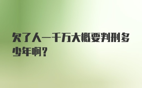 欠了人一千万大概要判刑多少年啊？