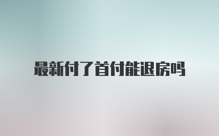 最新付了首付能退房吗