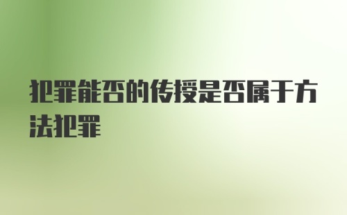 犯罪能否的传授是否属于方法犯罪