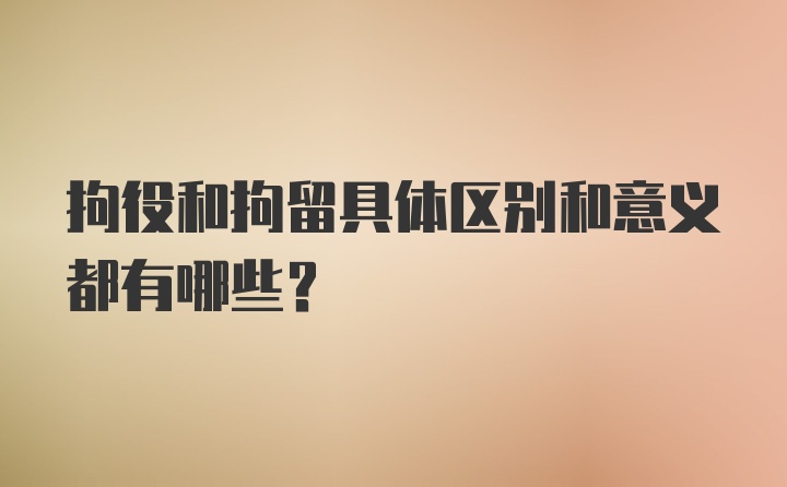 拘役和拘留具体区别和意义都有哪些？