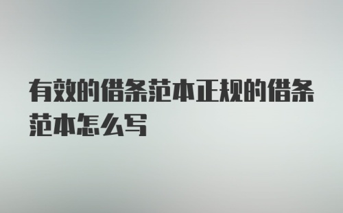 有效的借条范本正规的借条范本怎么写