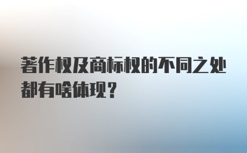 著作权及商标权的不同之处都有啥体现?