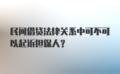 民间借贷法律关系中可不可以起诉担保人？