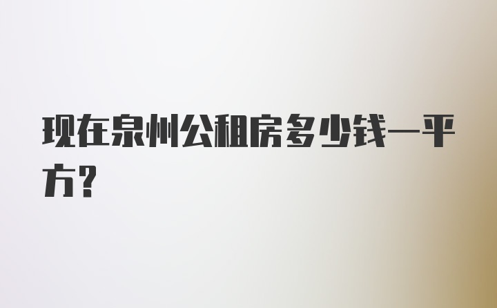 现在泉州公租房多少钱一平方？