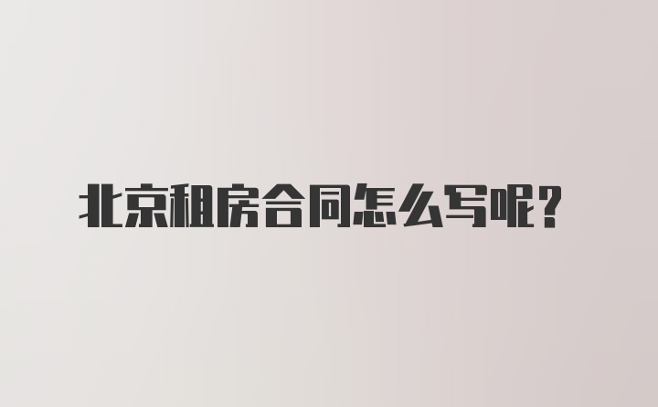 北京租房合同怎么写呢？