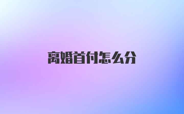 离婚首付怎么分