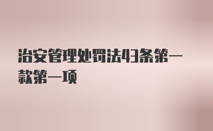 治安管理处罚法43条第一款第一项