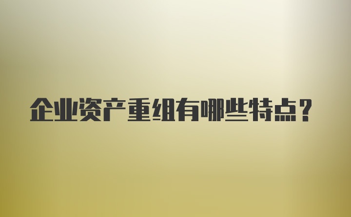 企业资产重组有哪些特点？