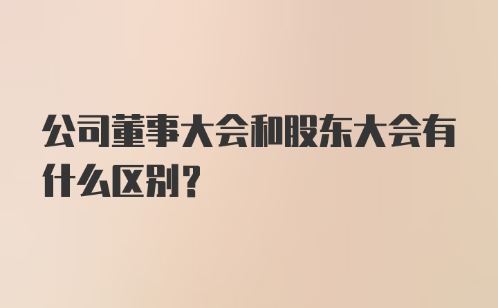 公司董事大会和股东大会有什么区别？