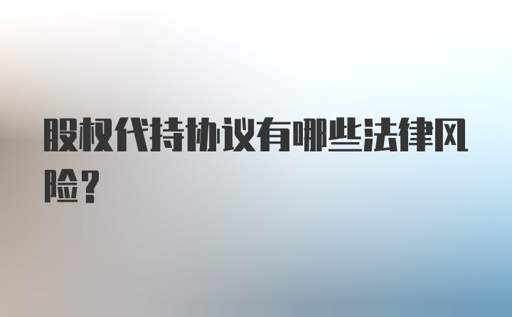 股权代持协议有哪些法律风险?