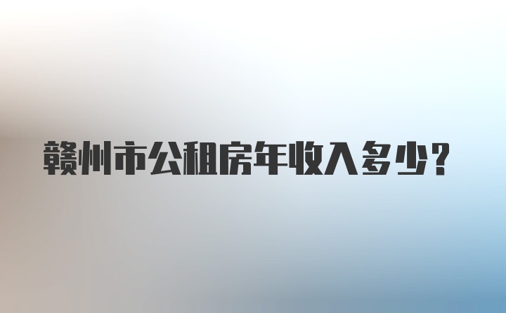 赣州市公租房年收入多少？