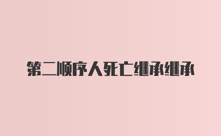 第二顺序人死亡继承继承