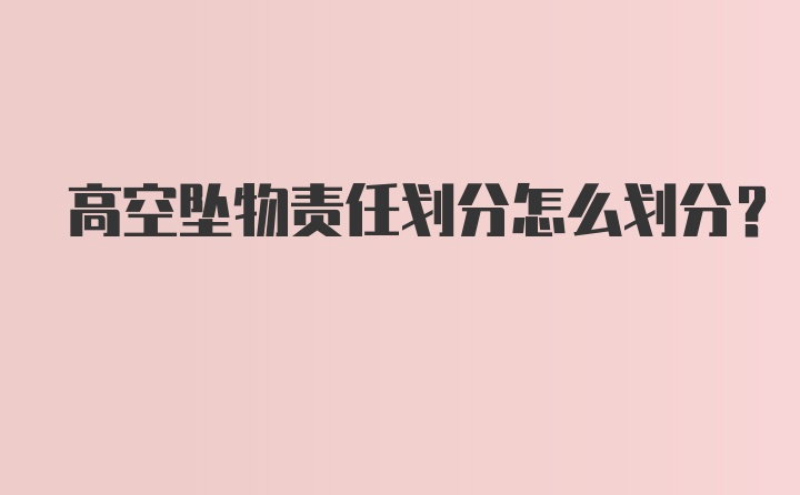 高空坠物责任划分怎么划分？